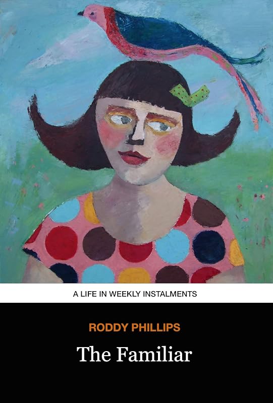 The Familiar: A Life in Weekly Instalments by Roddy Phillips