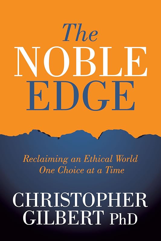 The Noble Edge: Reclaiming an Ethical World One Choice at a Time by Christopher Gilbert