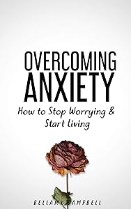 Overcoming Anxiety: How to Stop Worrying and Start Living by Bellamy Campbell