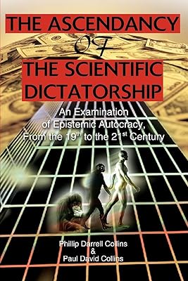 The Ascendancy of the Scientific Dictatorship: An Examination of Epistemic Autocracy, From the 19th to the 21st Century