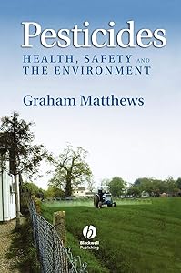 Pesticides: Health, Safety and the Environment by Graham Matthews
