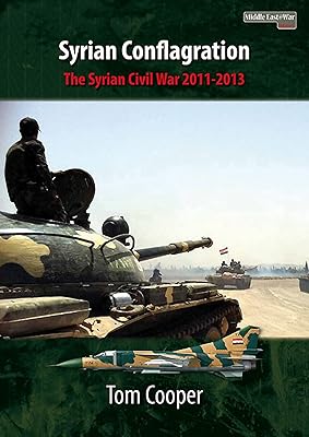 Syrian Conflagration: The Syrian Civil War, 2011-2013 (Middle East@War Book 1)