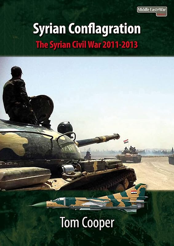 Syrian Conflagration: The Syrian Civil War, 2011-2013 (Middle East@War Book 1) by Tom Cooper