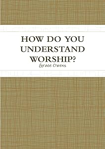 HOW DO YOU UNDERSTAND WORSHIP? by Grace Owens