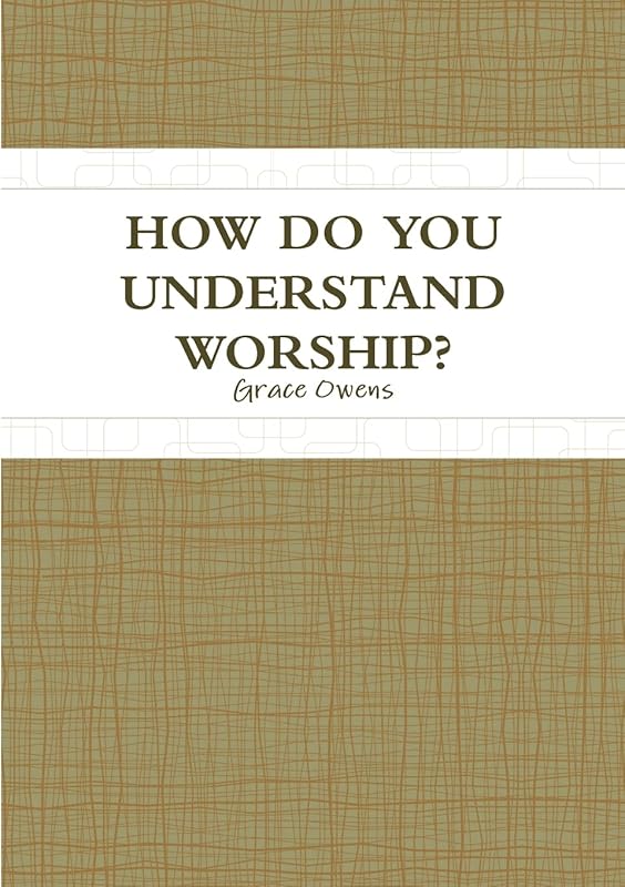 HOW DO YOU UNDERSTAND WORSHIP? by Grace Owens