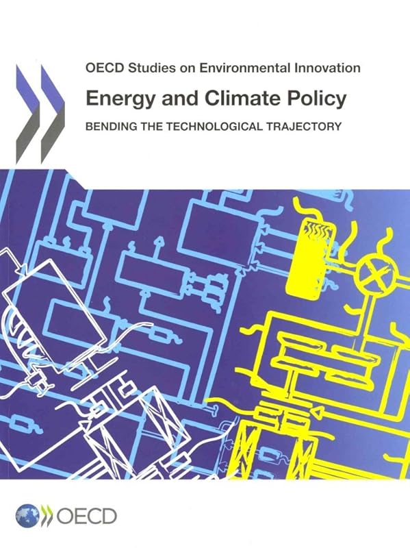 OECD Studies On Environmental Innovation Energy And Climate Policy: Bending The Technological Trajectory by Organization for Economic Cooperation and Development