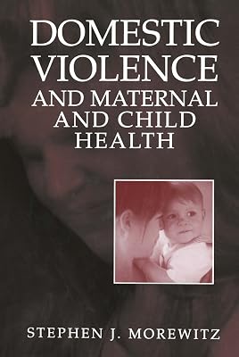 Domestic Violence and Maternal and Child Health: New Patterns of Trauma, Treatment, and Criminal Justice Responses (Bioelectric Engineering S)