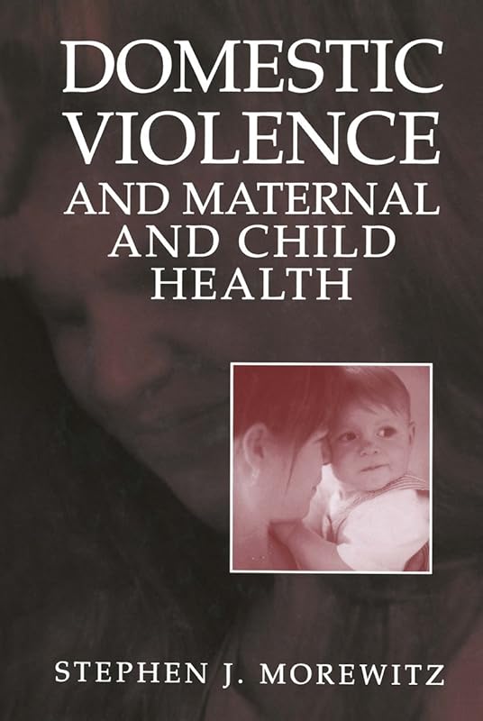 Domestic Violence and Maternal and Child Health: New Patterns of Trauma, Treatment, and Criminal Justice Responses (Bioelectric Engineering S) by Stephen J. Morewitz