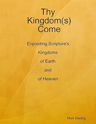 Thy Kingdom(s) Come: Expositing Scripture's Kingdoms of Earth and of Heaven
