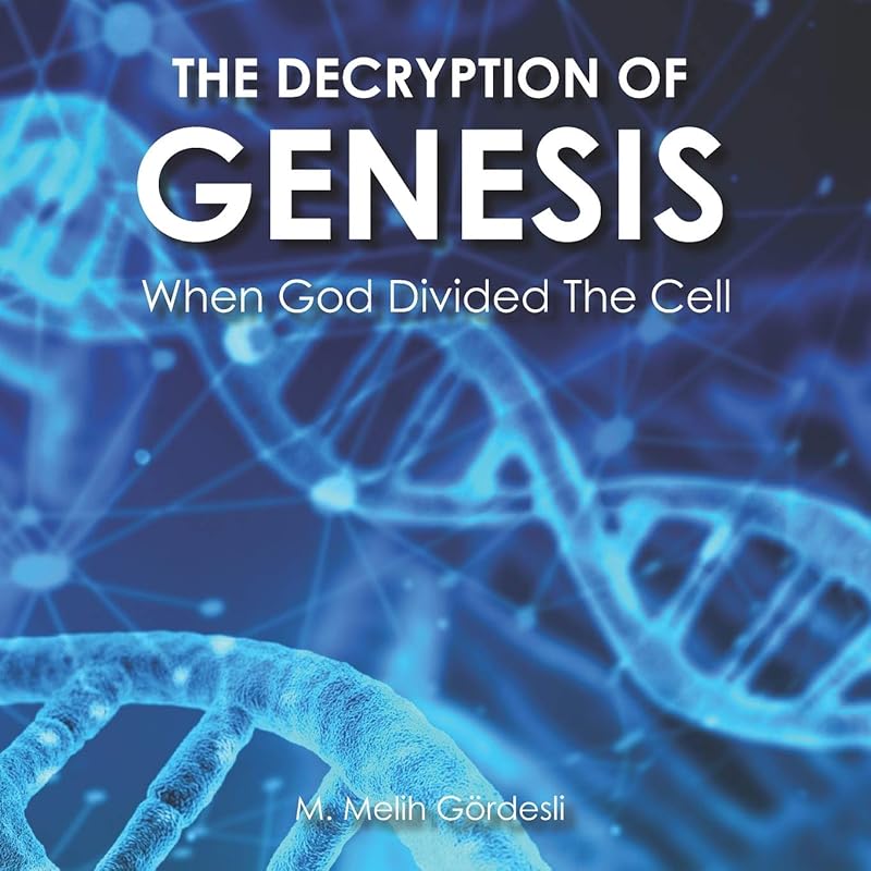 The Decryption of Genesis: When God Divided The Cell by M. Melih G&ouml;rdesli