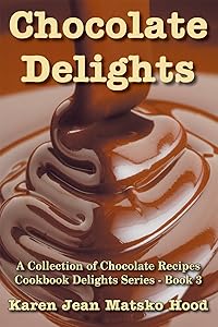 Chocolate Delights Cookbook: A Collection of Chocolate Recipes (Cookbook Delights Series 3)