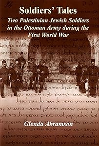 Soldiers' Tales: Two Palestinian Jewish Soldiers in the Ottoman Army during the First World War by Glenda Abramson