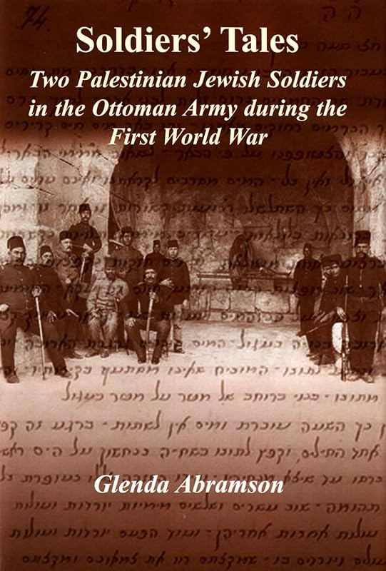 Soldiers' Tales: Two Palestinian Jewish Soldiers in the Ottoman Army during the First World War by Glenda Abramson