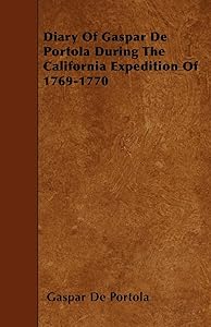 Diary Of Gaspar De Portola During The California Expedition Of 1769-1770 by Gaspar De Portola