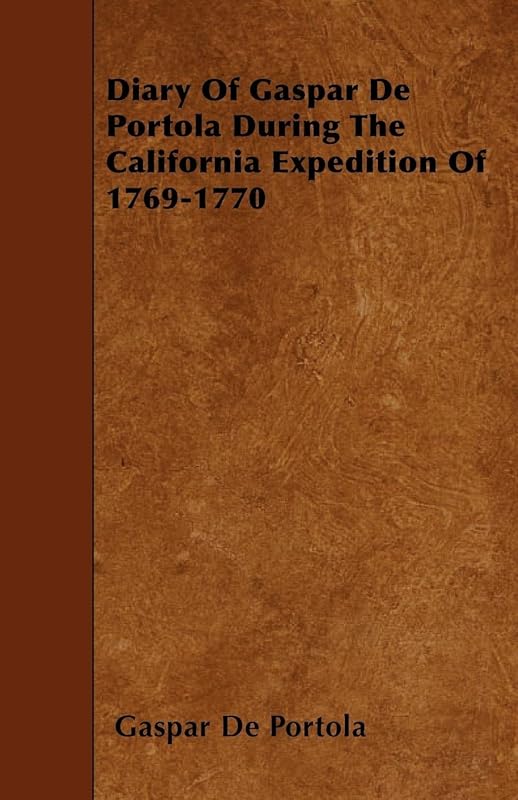 Diary Of Gaspar De Portola During The California Expedition Of 1769-1770 by Gaspar De Portola