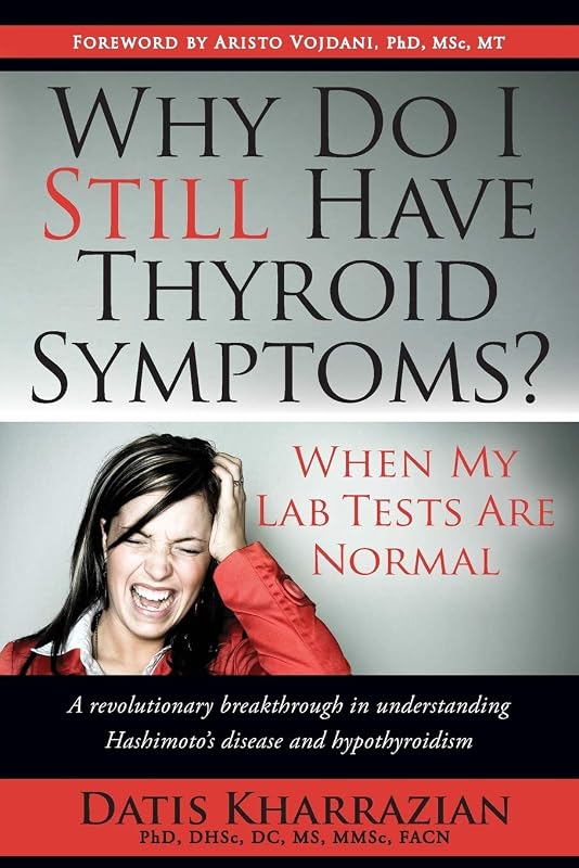 Why Do I Still Have Thyroid Symptoms? when My Lab Tests Are Normal: a Revolutionary Breakthrough in Understanding Hashimoto's Disease and Hypothyroidism by Dr. Datis Kharrazian