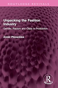 Unpacking the Fashion Industry: Gender, Racism and Class in Production (Routledge Revivals)