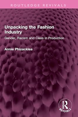 Unpacking the Fashion Industry: Gender, Racism and Class in Production (Routledge Revivals)