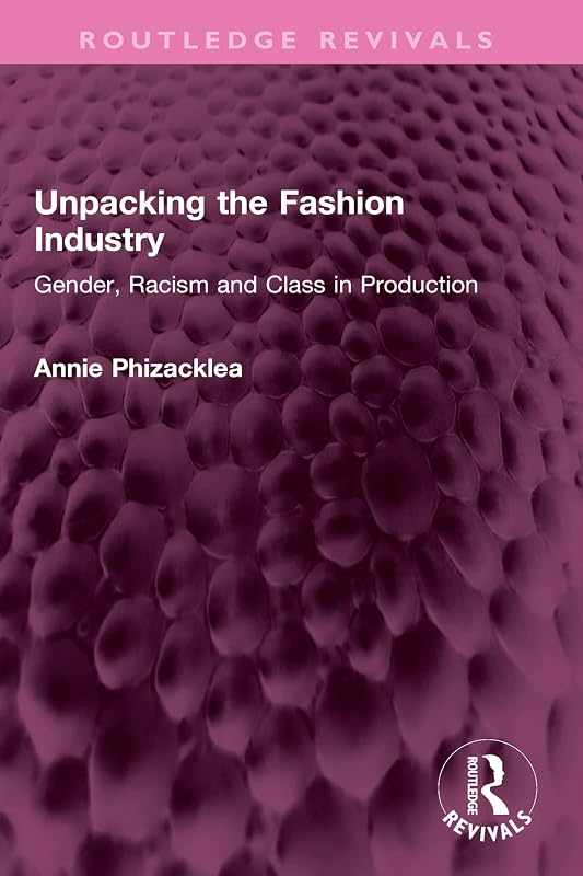 Unpacking the Fashion Industry: Gender, Racism and Class in Production (Routledge Revivals) by Annie Phizacklea
