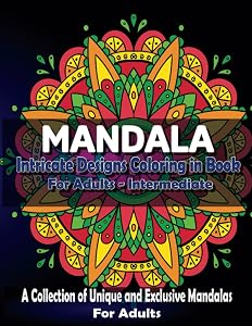 Mandala Intricate Designs Coloring in Book for Adults - Intermediate: A Collection of Unique and Exclusive Mandalas for Adults