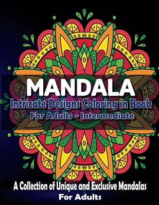 Mandala Intricate Designs Coloring in Book for Adults - Intermediate: A Collection of Unique and Exclusive Mandalas for Adults