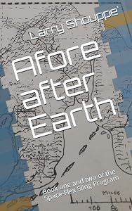 Afore after Earth: Book one and two of the chronicles of Space-Flex Sling Program (Space-Flex Sling Program series) by Larry Edward Shouppe'