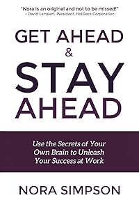 Get Ahead and Stay Ahead: Use the Secrets of Your Own Brain to Unleash Your Success at Work by Nora Simpson