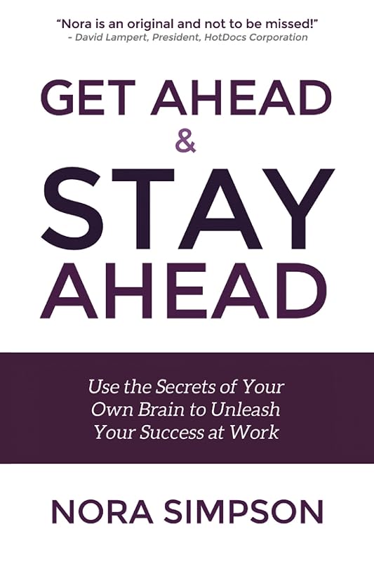 Get Ahead and Stay Ahead: Use the Secrets of Your Own Brain to Unleash Your Success at Work by Nora Simpson