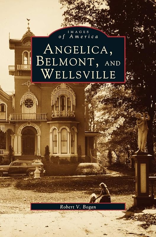 Angelica, Belmont, and Wellsville by Robert V Bogan