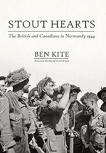 Stout Hearts: The British and Canadians in Normandy 1944 by Ben Kite