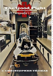 The Good Fight: A Paramedic's Story by J Christopher Thomas