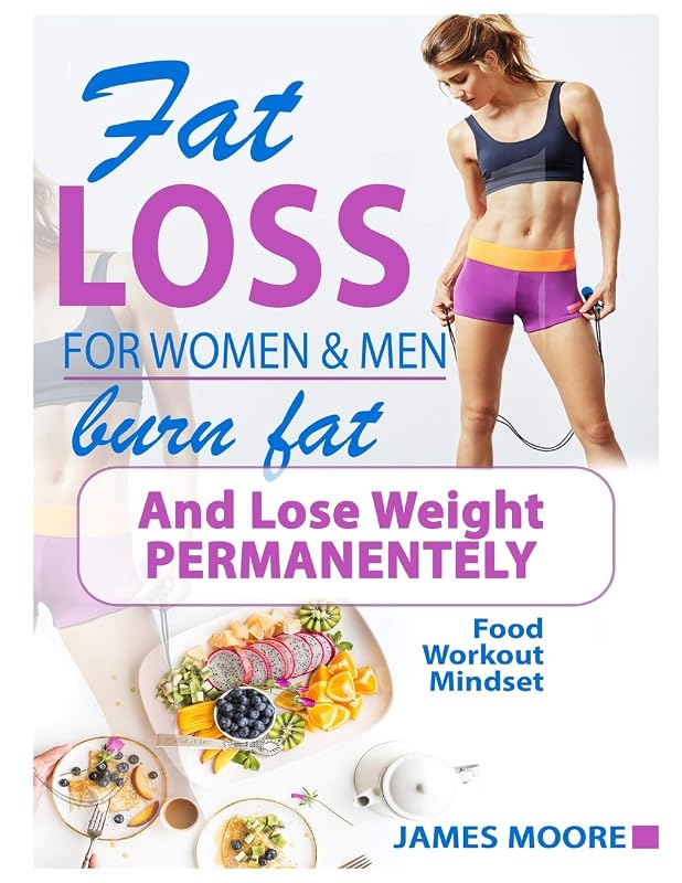 Fat Loss For Women And Men - Burn Fat and Lose Weight Permanentely: Burn Fat Like Magic - For Beginners by James Moore