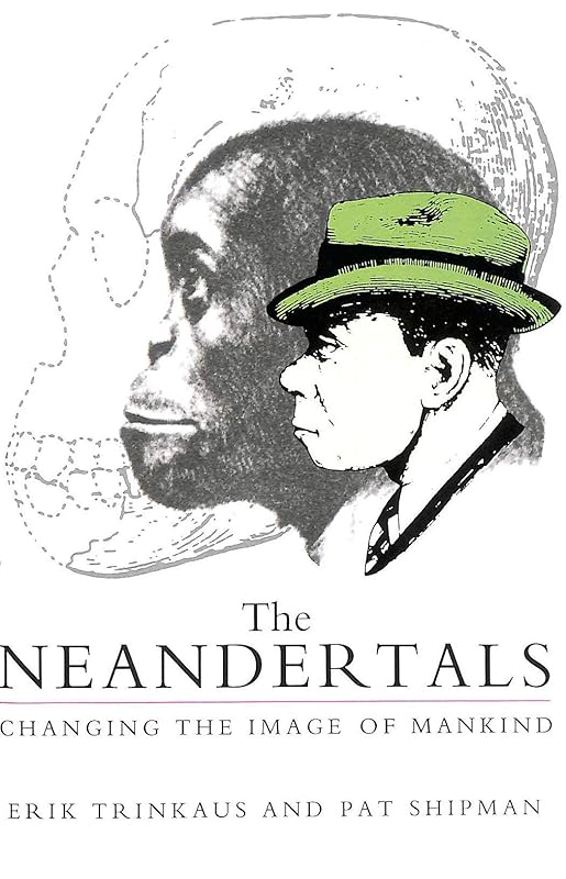 The Neandertals: Changing the Image of Mankind. by Pat TRINKAUS,Erik & SHIPMAN