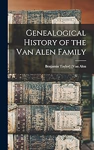 Genealogical History of the Van Alen Family by Benjamin Taylor] B 1849 [Van Alen