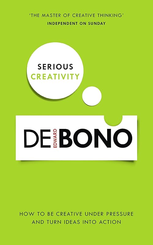 Serious Creativity: How to Be Creative Under Pressure and Turn Ideas into Action by Edward de Bono