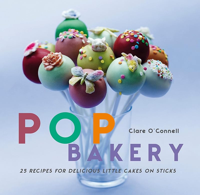 Pop Bakery: 25 recipes for delicious little cakes on sticks by Clare O'Connell