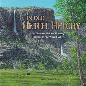 In Old Hetch Hetchy: An Illustrated Tour and History of Yosemite's Other Grand Valley by Becky McCall