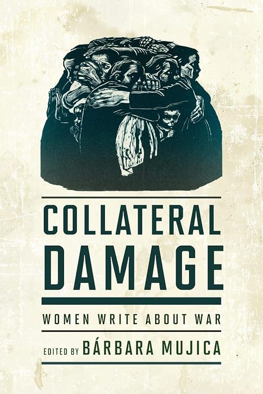 Collateral Damage: Women Write about War by Bárbara Mujica