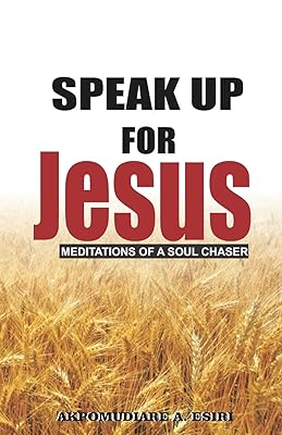Speak Up For Jesus (Meditations Of A Soul Chaser)