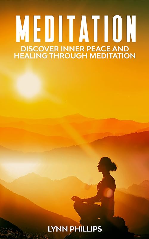 Meditation: Discover inner peace and healing through meditation by Lynn Phillips