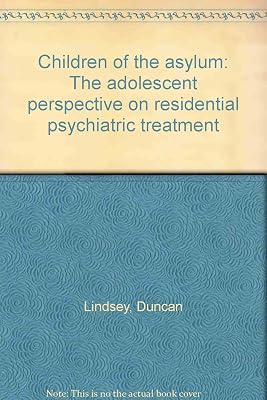 Children of the asylum: The adolescent perspective on residential psychiatric treatment