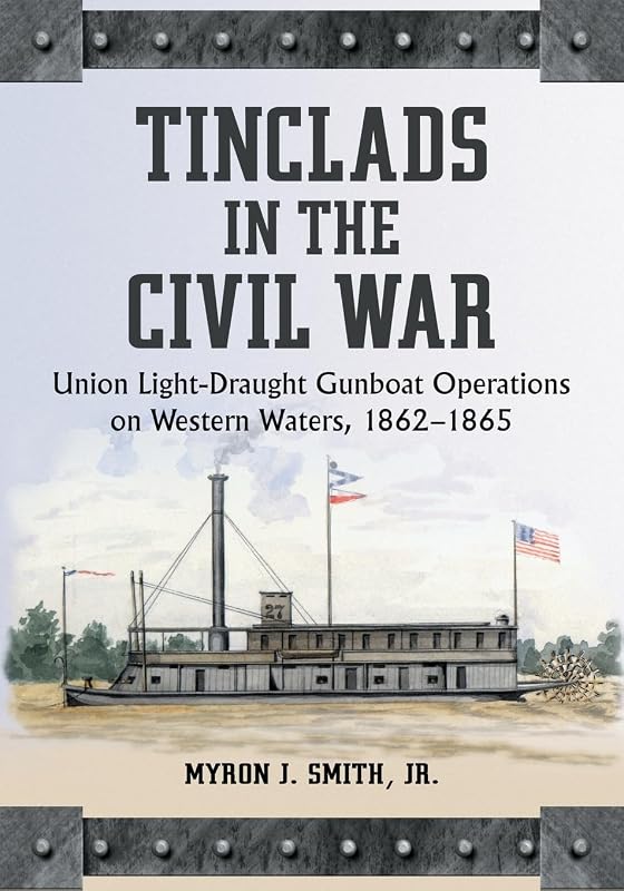 Tinclads in the Civil War: Union light-Draught Gunboat Operations on Western Waters, 1862-1865 by Myron J. Smith Jr.