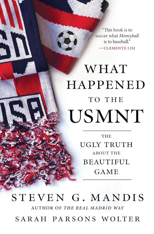 What Happened to the USMNT: The Ugly Truth About the Beautiful Game by Steven G. Mandis