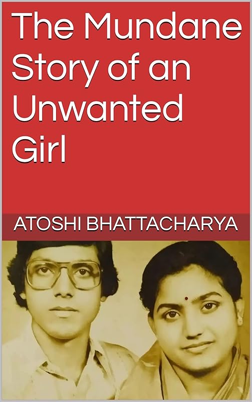 The Mundane Story of an Unwanted Girl by Atoshi Bhattacharya
