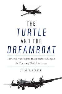The Turtle and the Dreamboat: The Cold War Flights That Forever Changed the Course of Global Aviation by Jim Leeke