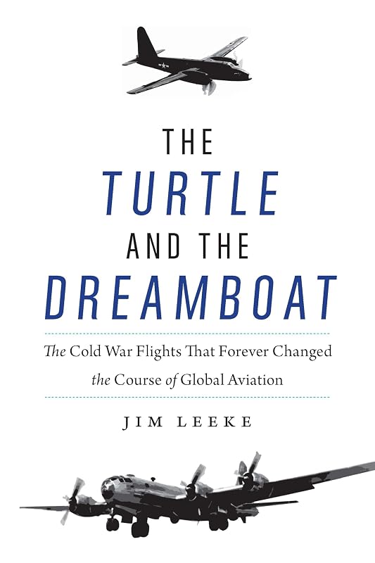 The Turtle and the Dreamboat: The Cold War Flights That Forever Changed the Course of Global Aviation by Jim Leeke
