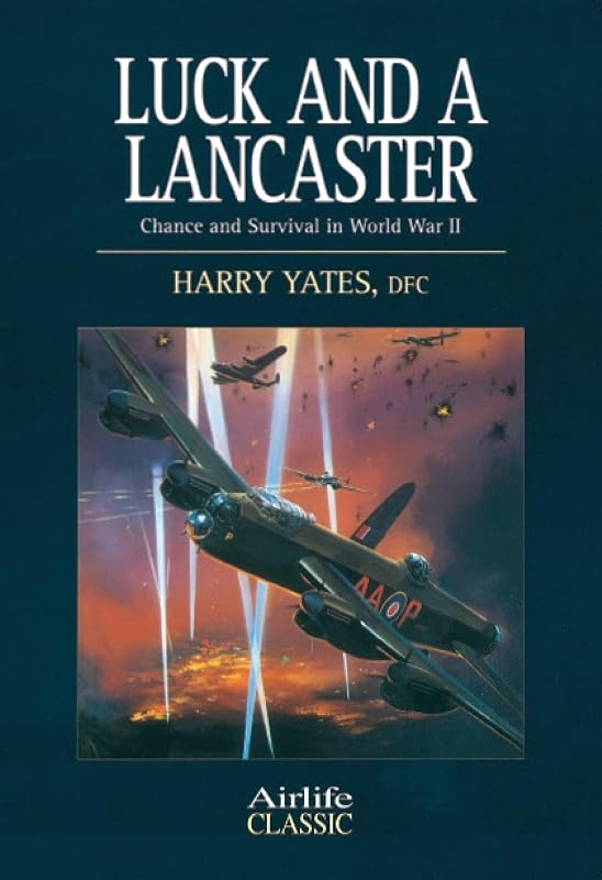 Luck and a Lancaster: Chance and Survival in World War II (Airlife Classics) by Harry Yates