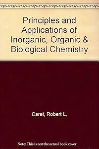 Principles and Applications of Inorganic, Organic & Biological Chemistry by Robert L. Caret