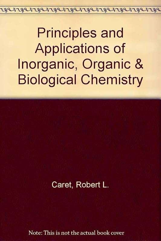 Principles and Applications of Inorganic, Organic & Biological Chemistry by Robert L. Caret