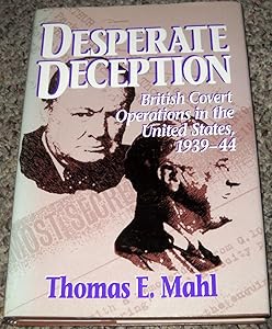 Desperate Deception: British Covert Operations in the United States, 1939-44 (Brassey's Intelligence & National Security Library) by Thomas E. Mahl